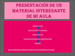 EDUCACIÓN EDUCACIÓN Y CALIDAD INNOVACIÓN CONVOCATORIAS DE INNOVACIÓN PREMIO ENCONTRAMOS PREMIOS DADOS EN DIFERENTES FECHAS 