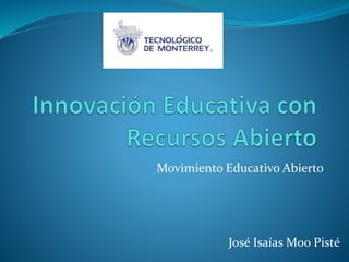 Movimiento Educativo Abierto 
José Isaías Moo Pisté 
 