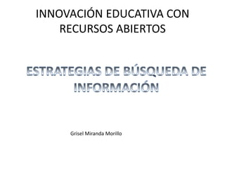 INNOVACIÓN EDUCATIVA CON
RECURSOS ABIERTOS
Grisel Miranda Morillo
 