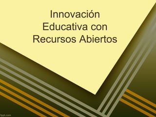 Innovación 
Educativa con 
Recursos Abiertos 
 