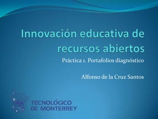 Práctica 1. Portafolios diagnóstico
Alfonso de la Cruz Santos
 