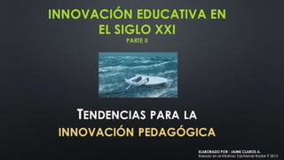 Innovación Educativa parte II -  Tendencias Pedagógicas