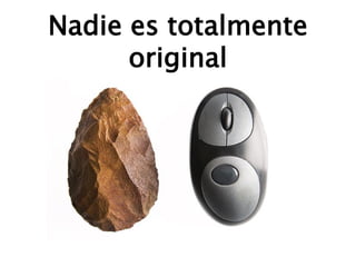 Nadie es totalmente
original
 