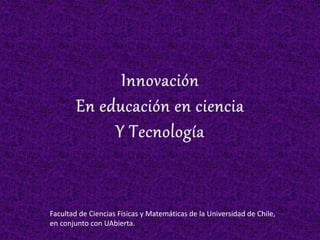 Facultad de Ciencias Físicas y Matemáticas de la Universidad de Chile,
en conjunto con UAbierta.
 