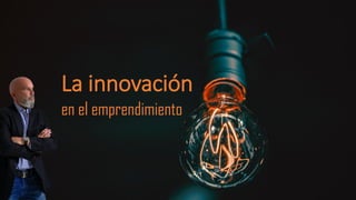 La innovación
en el emprendimiento
 