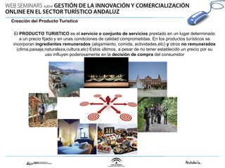 Creación del Producto Turístico El  PRODUCTO TURISTICO  es el  servicio o conjunto de servicios  prestado en un lugar dete...