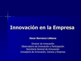 Innovación en la Empresa ,[object Object],[object Object],[object Object],[object Object],[object Object]