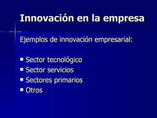 Innovación en la empresa Ejemplos de innovación empresarial: Sector tecnológico Sector servicios Sectores primarios Otros 