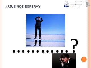 ¿QUÉ NOS ESPERA?
…………?
 