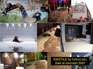 EMOTILE by CERACASA
Sale al mercado 2007
 