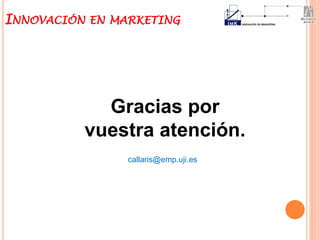 Gracias por
vuestra atención.
INNOVACIÓN EN MARKETING
callaris@emp.uji.es
 