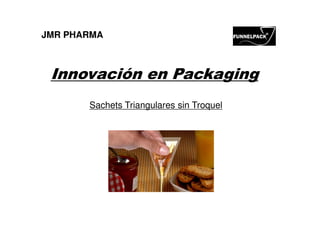 JMR PHARMA



 Innovación en Packaging
       Sachets Triangulares sin Troquel
 