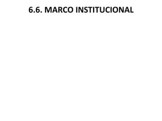 6.6. MARCO INSTITUCIONAL
 