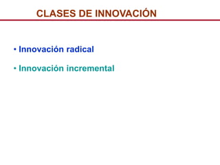 CLASES DE INNOVACIÓN


• Innovación radical

• Innovación incremental
 