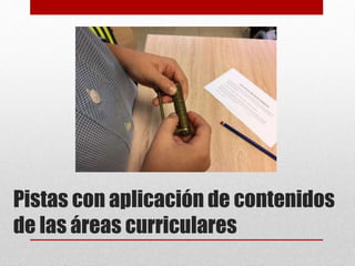 Pistas con aplicación de contenidos
de las áreas curriculares
 