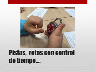 Pistas, retos con control
de tiempo….
 