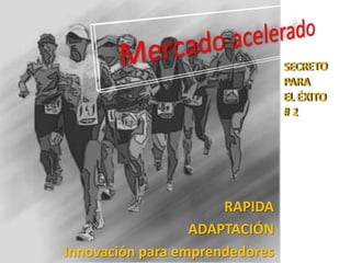 Mercado aceleradoSECRETOPARA EL ÉXITO# 2RAPIDA ADAPTACIÓNInnovación para emprendedores