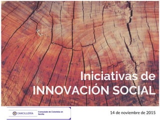 Iniciativas de
INNOVACIÓN SOCIAL
14 de noviembre de 2015
 