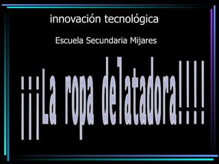 innovación tecnológica Escuela Secundaria Mijares ¡¡¡La ropa delatadora!!!! 