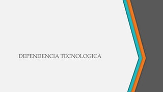 DEPENDENCIA TECNOLOGICA
 