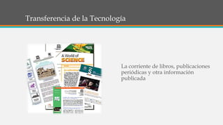 Transferencia de la Tecnología
La corriente de libros, publicaciones
periódicas y otra información
publicada
 