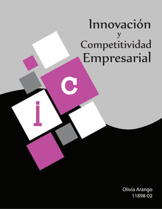 I
c
Innovacióny
Competitividad
Empresarial
Olivia Arango
11898-02
 