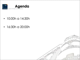 Agenda


• 10:00h a 14:30h

• 16:30h a 20:00h




                    3
 