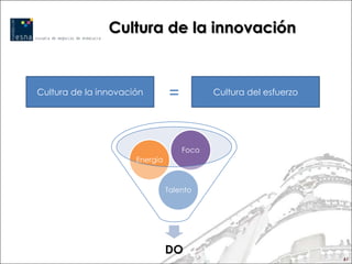 Cultura de la innovación


Cultura de la innovación        =          Cultura del esfuerzo




                                    Foco
                      Energía



                                Talento




                                DO
                                                                  61
 
