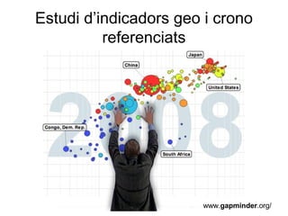 Estudi d’indicadors geo i crono
          referenciats




                       www.gapminder.org/
 