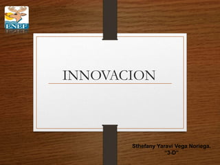 INNOVACION 
Sthefany Yaraví Vega Noriega. 
“3-D” 
 