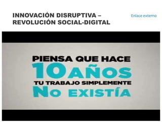 INNOVACIÓN DISRUPTIVA –
REVOLUCIÓN SOCIAL-DIGITAL
Enlace externo
 