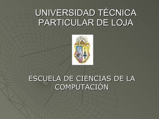 UNIVERSIDAD TÉCNICA PARTICULAR DE LOJA ESCUELA DE CIENCIAS DE LA COMPUTACIÓN 