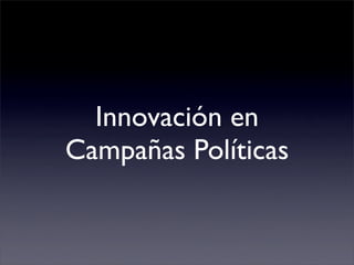 Innovación en
Campañas Políticas
 