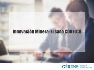 Innovación Minera: El caso CODELCO
 