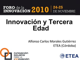 Alfonso Carlos Morales Gutiérrez ETEA (Córdoba) Innovación y Tercera Edad 