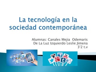 Alumnas: Canales Mejia Odemaris
De La Luz Izquierdo Leslie Jimena
3°2 t.v
 