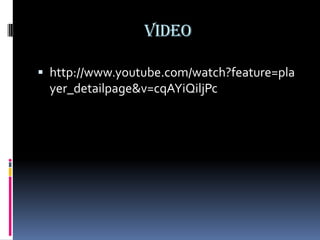 video
 http://www.youtube.com/watch?feature=pla
yer_detailpage&v=cqAYiQiljPc
 