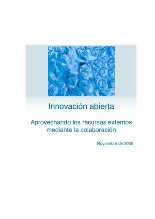 Innovación abierta
Aprovechando los recursos externos
     mediante la colaboración

                      Noviembre de 2009
 