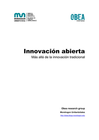 Innovación abierta
Más allá de la innovación tradicional
Obea research group
Mondragon Unibertsitatea
http://obea.blogs.mondragon.edu
 