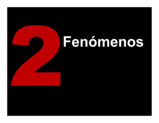 Fenómenos
F ó
 