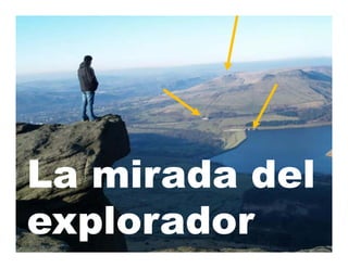 La mirada del
explorador
 
