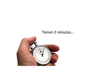 Tienen 2 minutos…
 
