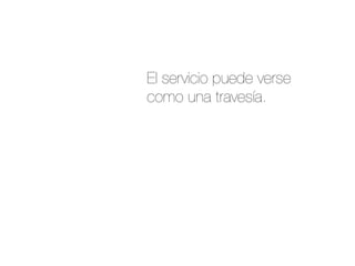 El servicio puede verse
como una travesía.
 