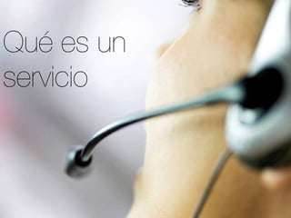 Qué es un
servicio
 