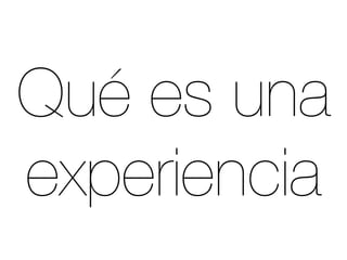 Qué es una
experiencia
 