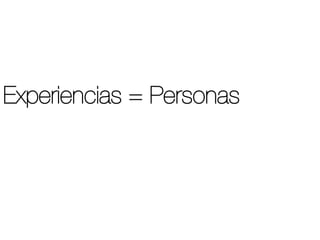 Experiencias = Personas
 