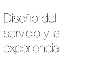 Diseño del
servicio y la
experiencia
 