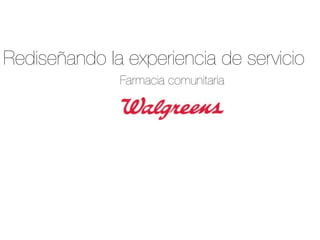 Rediseñando la experiencia de servicio
Farmacia comunitaria
 