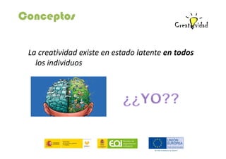 Conceptos
La creatividad existe en estado latente en todos
los individuos

 