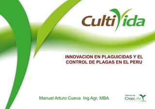 INNOVACION EN PLAGUICIDAS Y EL
CONTROL DE PLAGAS EN EL PERU
Manuel Arturo Cueva Ing Agr, MBA
 